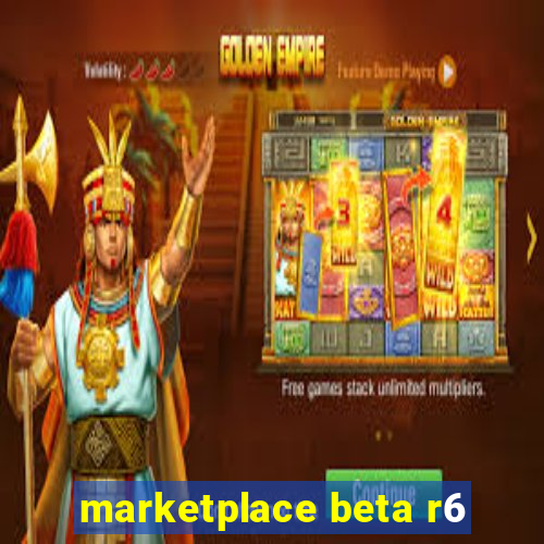 marketplace beta r6